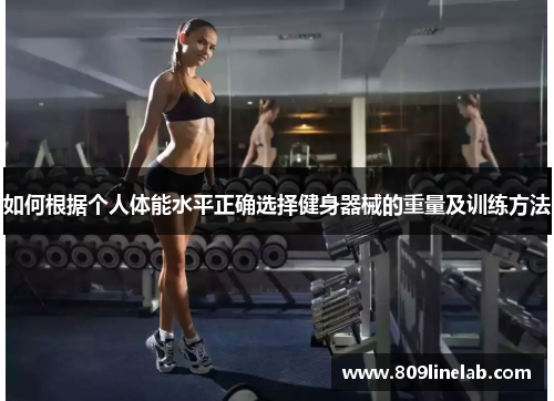 如何根据个人体能水平正确选择健身器械的重量及训练方法
